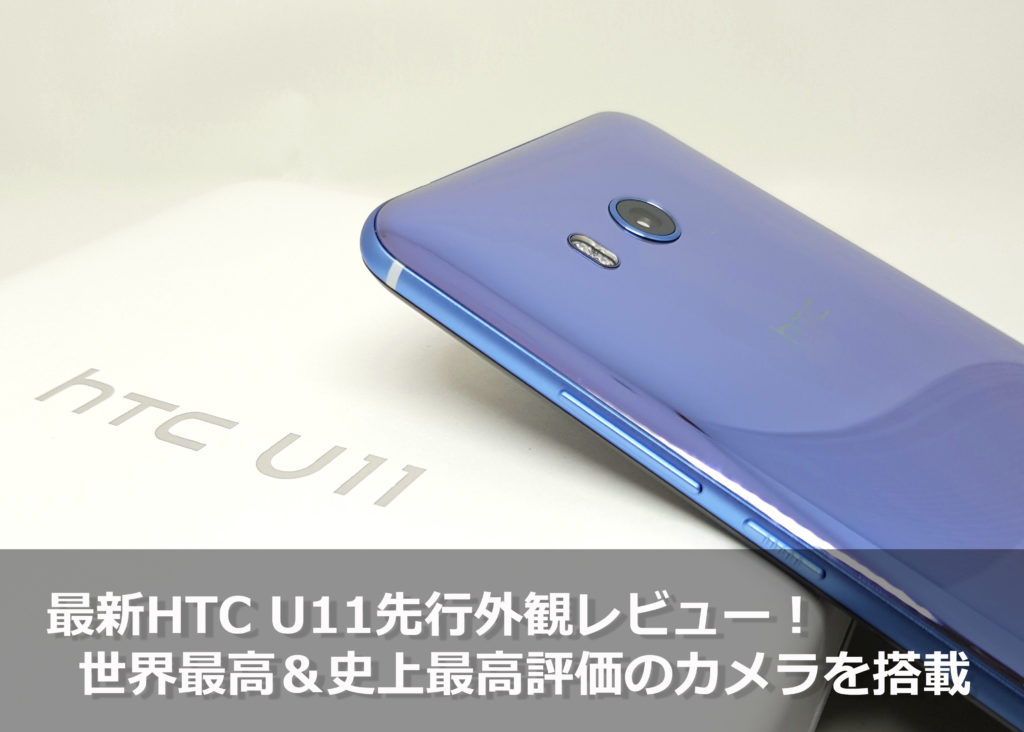 最新「HTC U11」を先行外観レビュー!世界最高&史上最高評価を受けたカメラを搭載【写真21枚記載】 最新「HTC U11」を先行外観レビュー!世界最高&史上最高評価を受けたカメラを搭載【写真21枚記載】