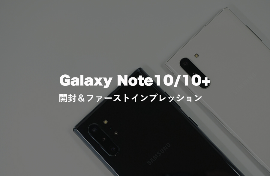 Galaxy Note10/10+ 開封&ファーストインプレッション