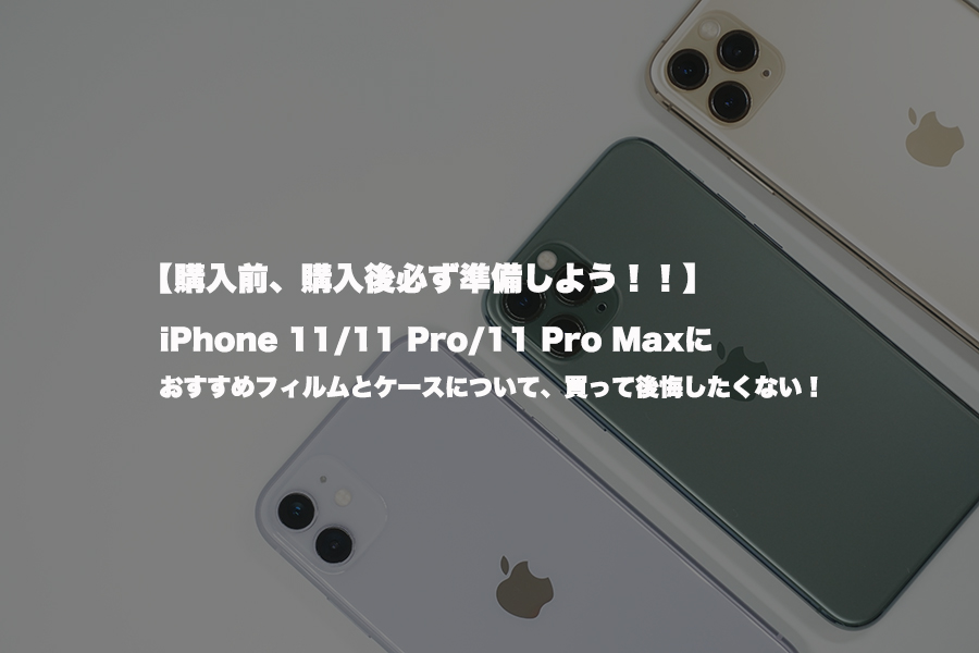 iPhone 11/11 Pro/11 Pro Maxにおすすめフィルムとケースについて