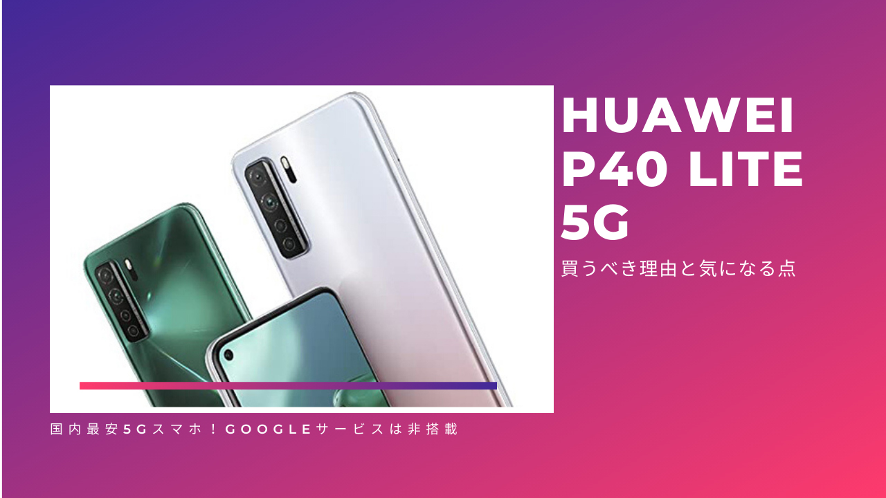 HUAWEI P40 lite 5Gを買うべき理由と気になる点を徹底解説