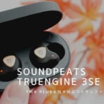SOUNDPEATS Truengine 3SE レビュー｜aptXコーデック＆防水対応ワイヤレスイヤホン