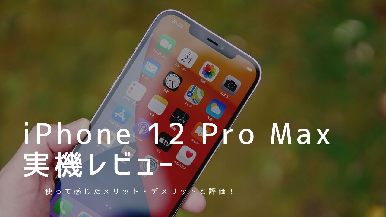 iPhone 12 Pro Max 実機レビュー｜使って感じたメリット・デメリットと評価！
