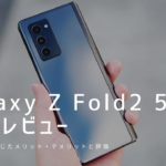 Galaxy Z Fold2 5G 実機レビュー｜使って感じたメリット・デメリットと評価