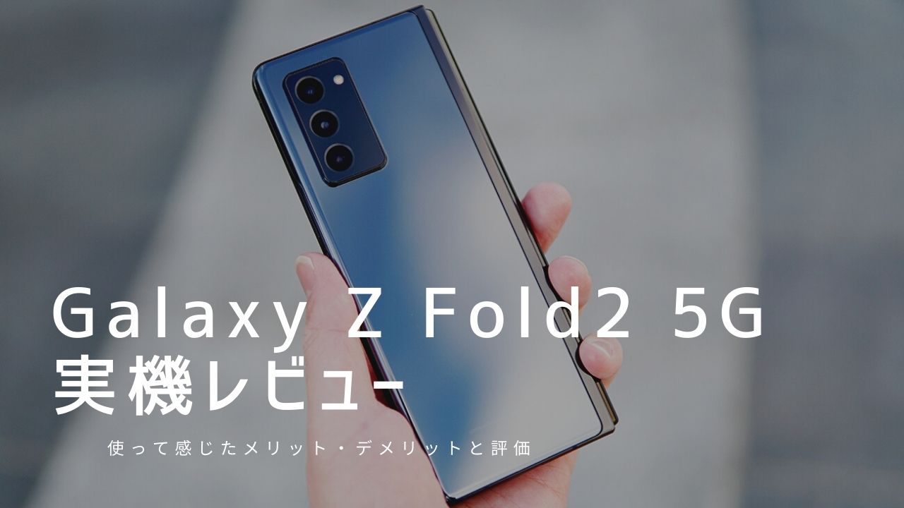 Galaxy Z Fold2 5G 実機レビュー｜使って感じたメリット・デメリットと評価