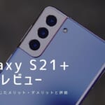Galaxy S21 Plus 実機レビュー｜使って感じたメリット・デメリットと評価！