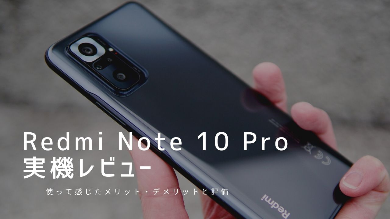 Redmi Note 10 Pro 実機レビュー｜使って感じたメリット・デメリットと 