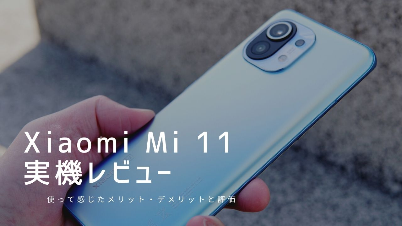 Xiaomi Mi 11 実機レビュー｜使って感じたメリット・デメリットと評価！