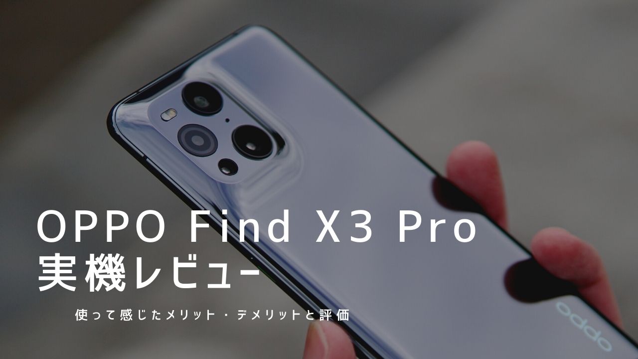 OPPO Find X3 Pro 実機レビュー｜使って感じたメリット・デメリットと 