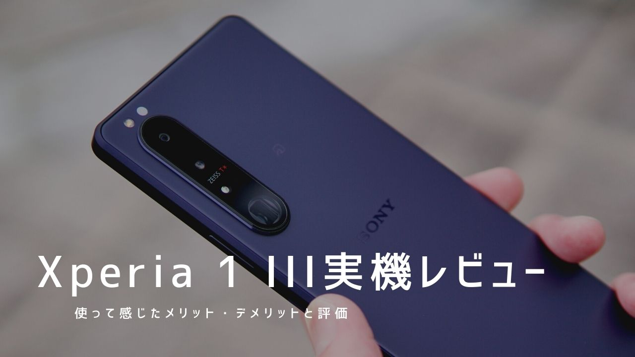 Xperia 1 III 実機レビュー｜使って感じたメリット・デメリットと評価