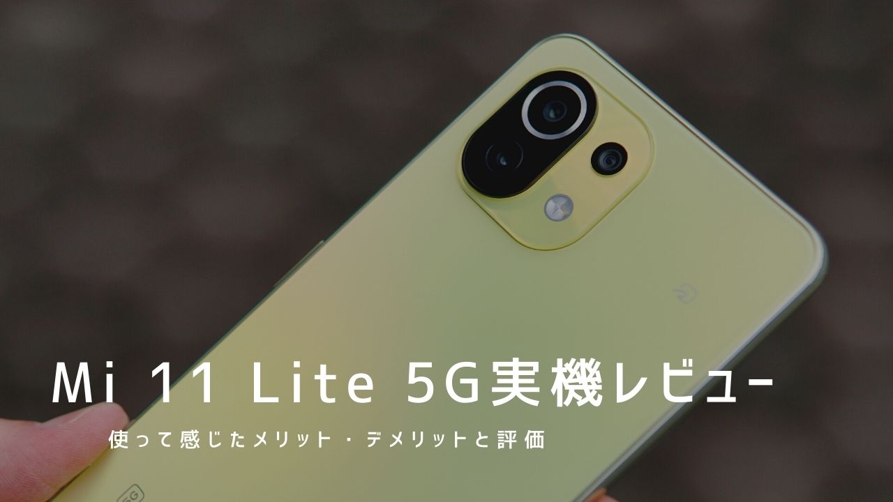Mi 11 Lite 5G 実機レビュー｜使って感じたメリット・デメリットと評価！