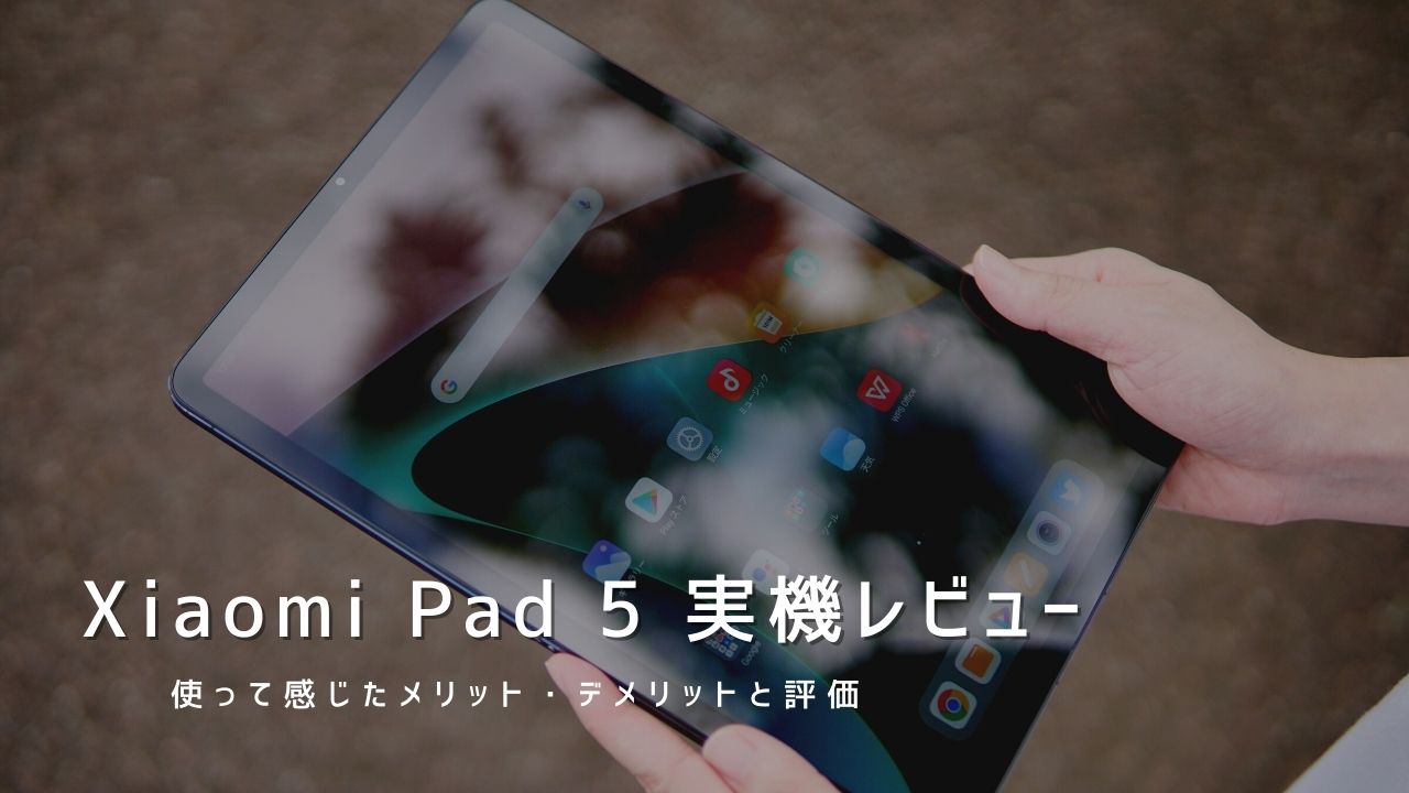 Xiaomi Pad 5 実機レビュー｜使って感じたメリット・デメリットと評価