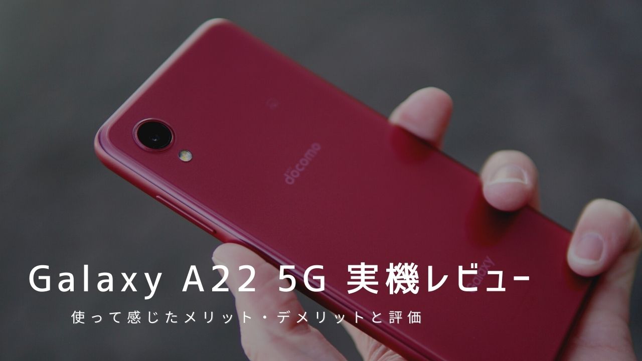 Galaxy A22 5G 実機レビュー｜使って感じたメリット・デメリットと評価！