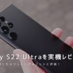 Galaxy S22 Ultra 実機レビュー｜使って感じたメリット・デメリットと評価！