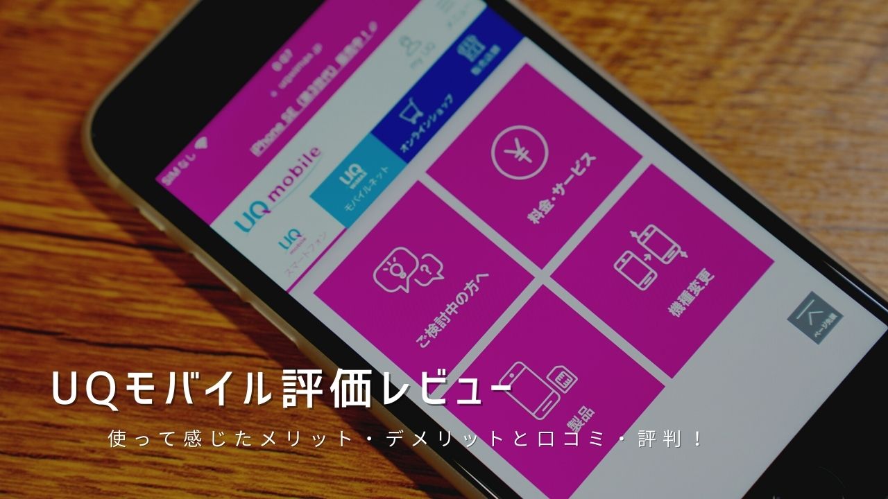 UQモバイル評価レビュー｜使って感じたメリット・デメリットと口コミ・評判！