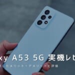 Galaxy A53 5G 実機レビュー｜使って感じたメリット・デメリットと評価！