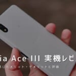 Xperia Ace III 実機レビュー｜使って感じたメリット・デメリットと評価！