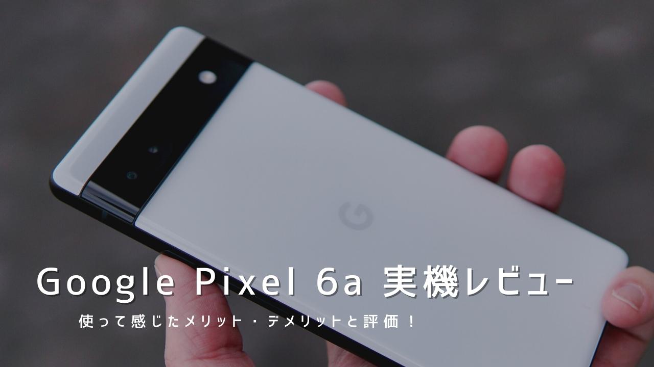 Pixel 6a 実機レビュー|使って感じたメリット・デメリットと評価!