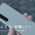 Xperia 5 IV 実機レビュー｜使って感じたメリット・デメリットと評価！