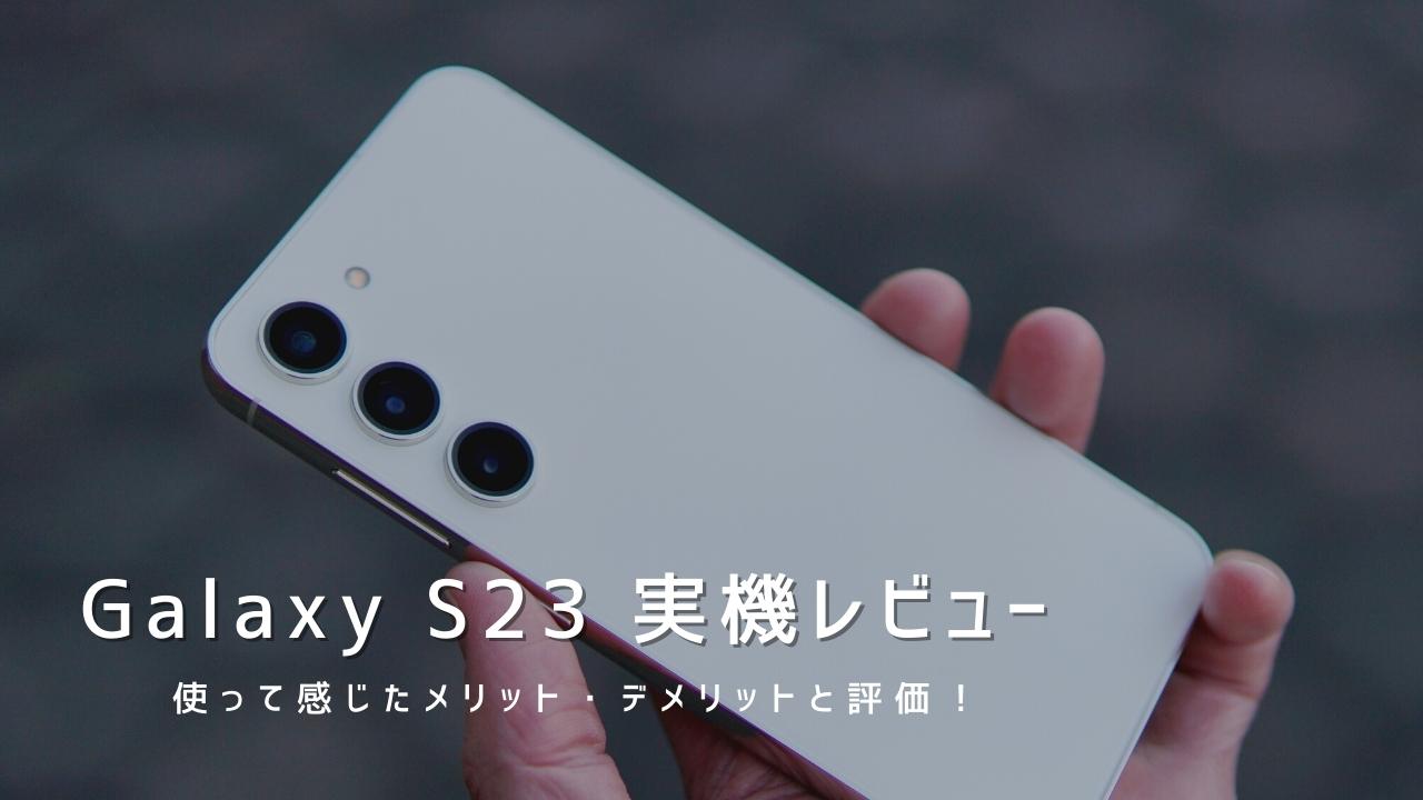 Galaxy S23 実機レビュー｜使って感じたメリット・デメリットと評価！