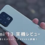 Xiaomi 13 実機レビュー｜使って感じたメリット・デメリットと評価！