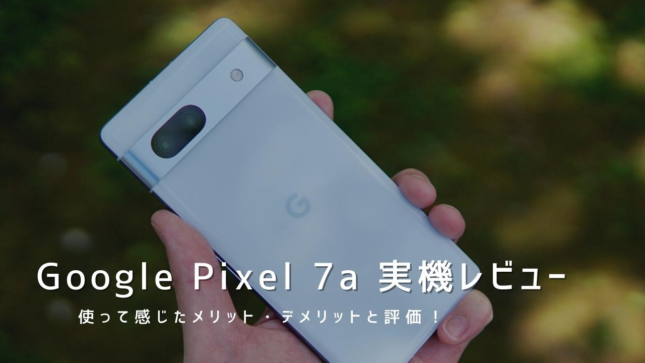 Google Pixel 7a 実機レビュー｜使って感じたメリット・デメリットと評価