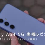 Galaxy A54 5G 実機レビュー｜使って感じたメリット・デメリットと評価！