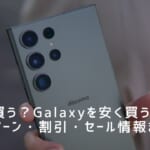 どこで買う？Galaxyを安く買う方法｜キャンペーン・割引・セール情報まとめ