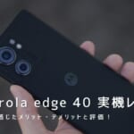 motorola edge 40 実機レビュー｜使って感じたメリット・デメリットと評価！