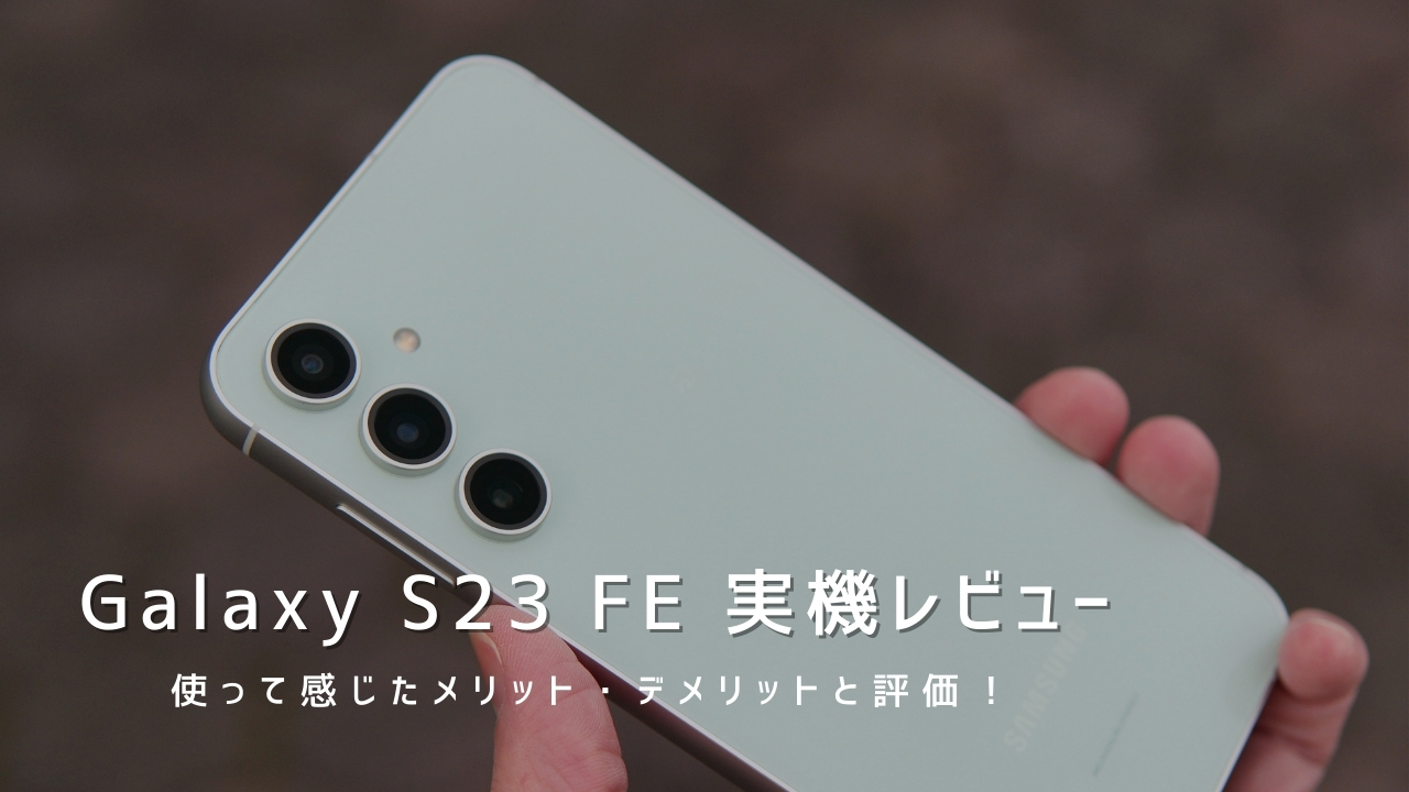 Galaxy S23 FE 実機レビュー｜使って感じたメリット・デメリットと評価！