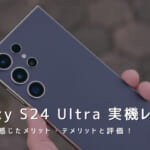 Galaxy S24 Ultra 実機レビュー｜使って感じたメリット・デメリットと評価！