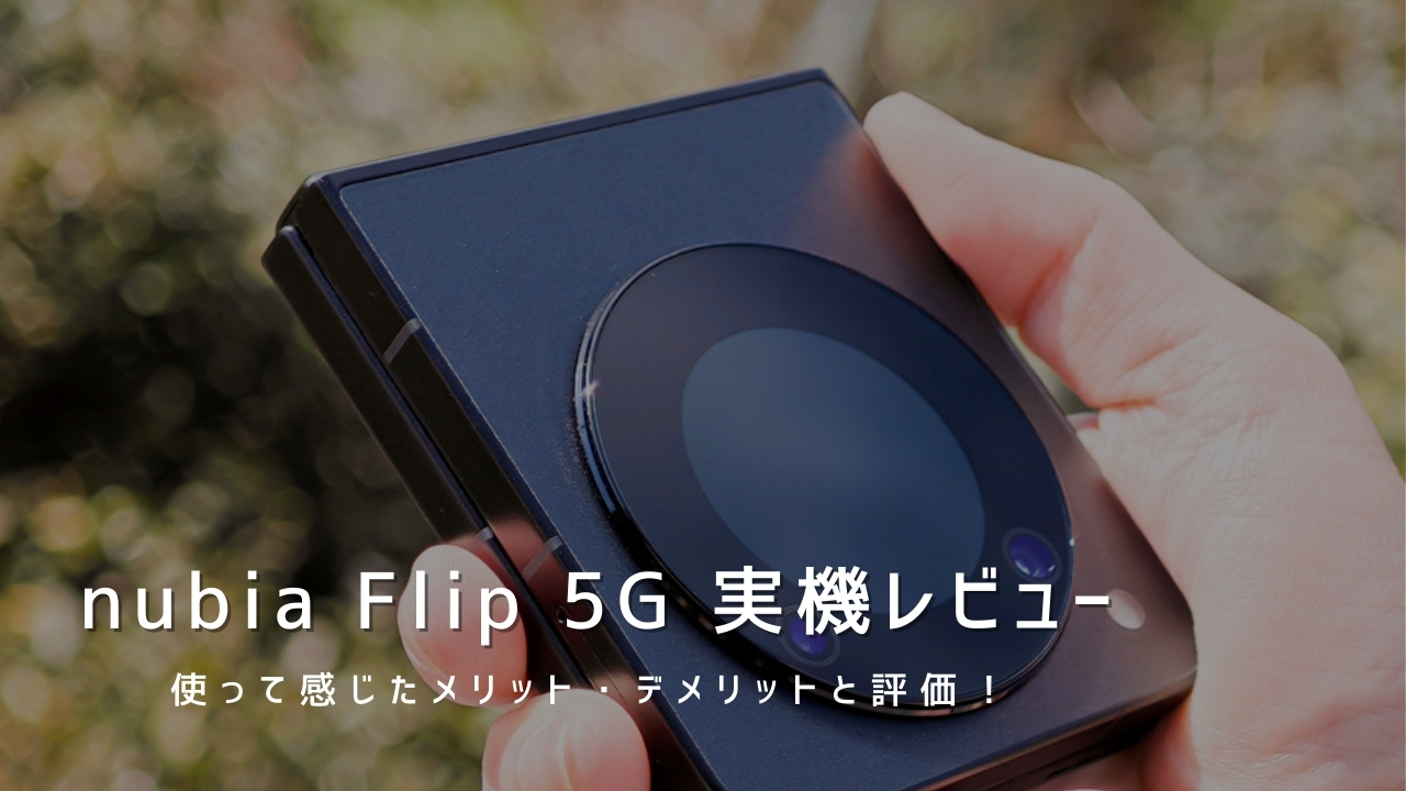 nubia Flip 5G 実機レビュー｜使って感じたメリット・デメリットと評価！