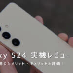 Galaxy S24 実機レビュー｜使って感じたメリット・デメリットと評価！